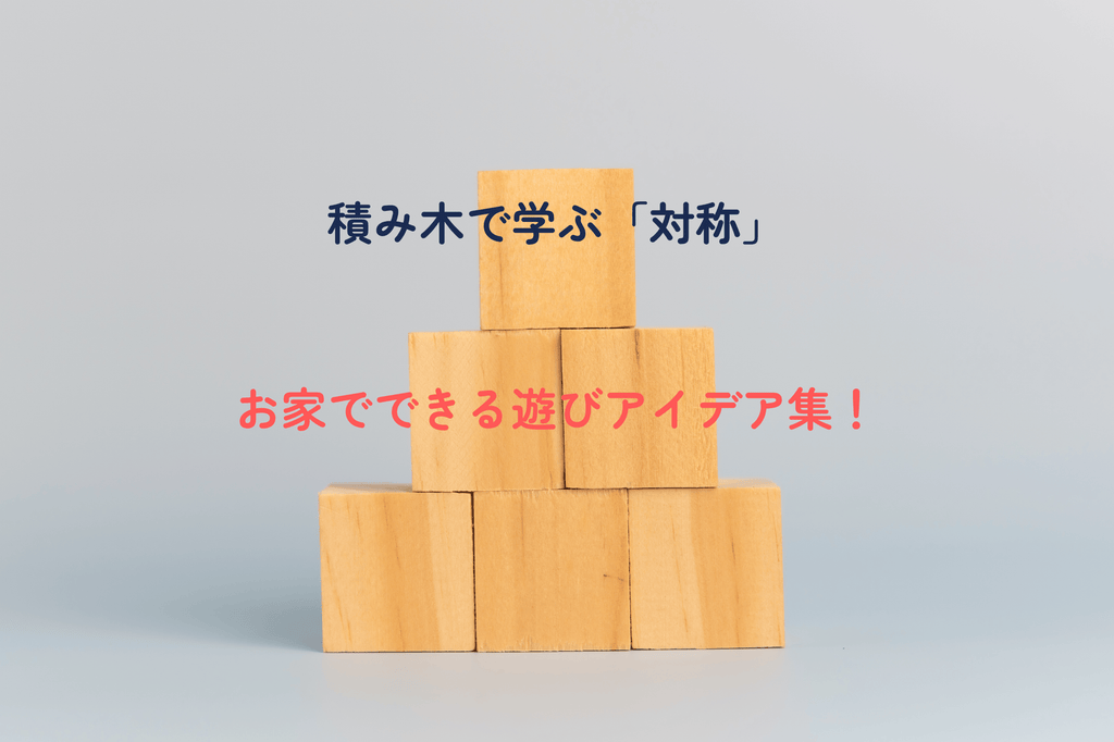【積み木で勉強シリーズ⑦】積み木で学ぶ「対称」｜0〜6歳でできる年齢別あそびのアイデア紹介