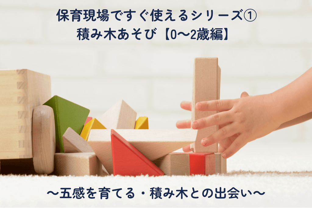 Immediately Usable in Childcare Settings Series ① Block Play [Ages 0-2] ~Fostering the Five Senses, First Encounters with Blocks~
